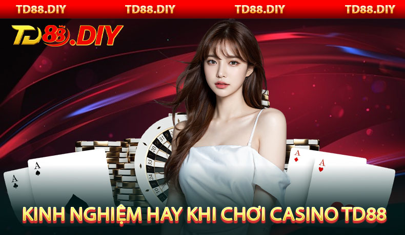 Kinh nghiệm hay khi chơi casino TD88
